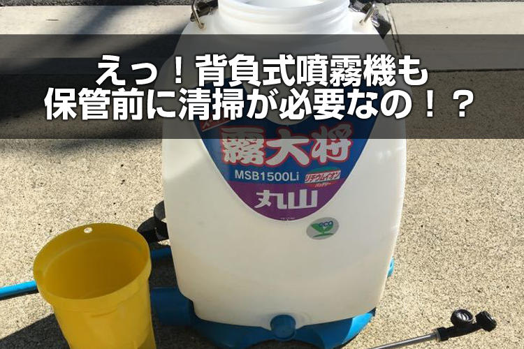 えっ！背負式噴霧機も保管前に清掃が必要なの！？ | アグリズスタッフ
